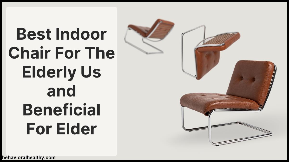 Best Indoor Chair For The Elderly Us and Beneficial For Elder.jpg